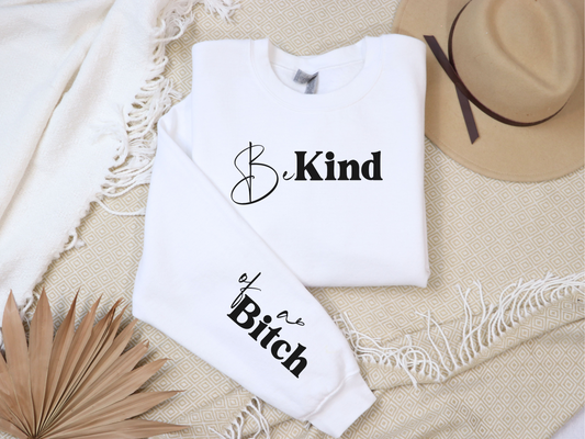 Be Kind of a Bitch Sweatshirt | Funny Sweatshirt | Funny Gift Sarcastic Shirt